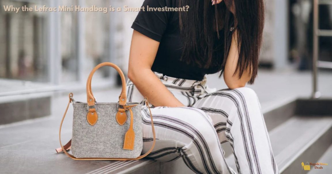 Why the Lefrac Mini Handbag is a Smart Investment